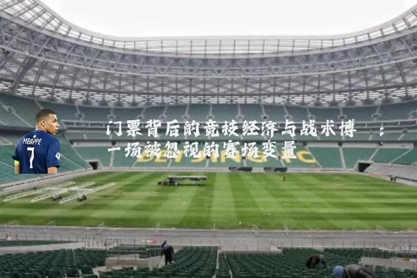 门票背后的竞技经济与战术博弈：一场被忽视的赛场变量