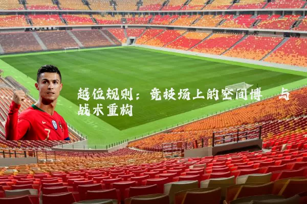 越位规则：竞技场上的空间博弈与战术重构