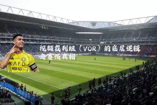 视频裁判组（VOR）的底层逻辑与赛场真相
